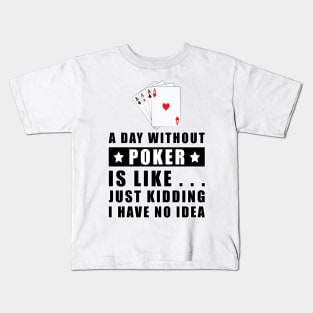 A day without Poker is like.. just kidding i have no idea Kids T-Shirt